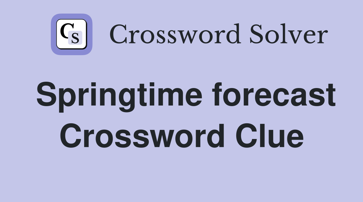Springtime forecast Crossword Clue