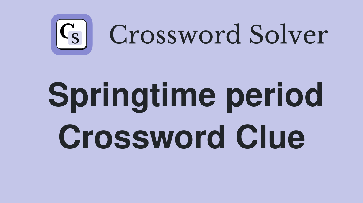 Springtime period Crossword Clue