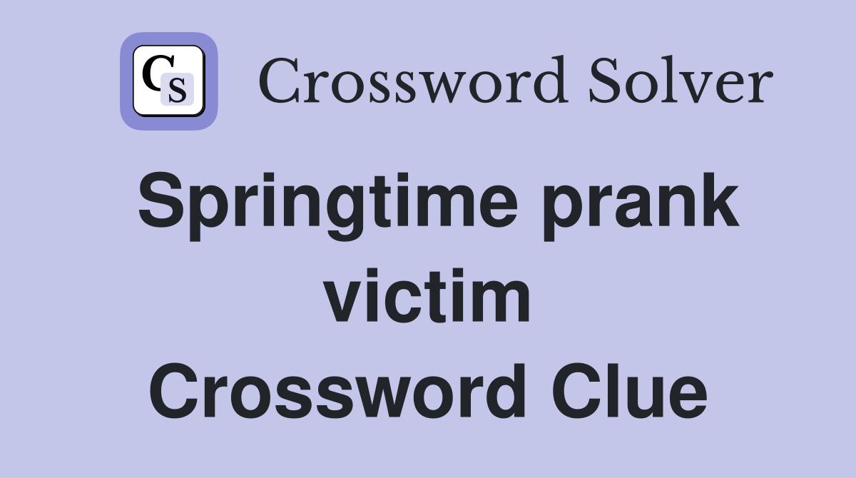 Springtime prank victim Crossword Clue