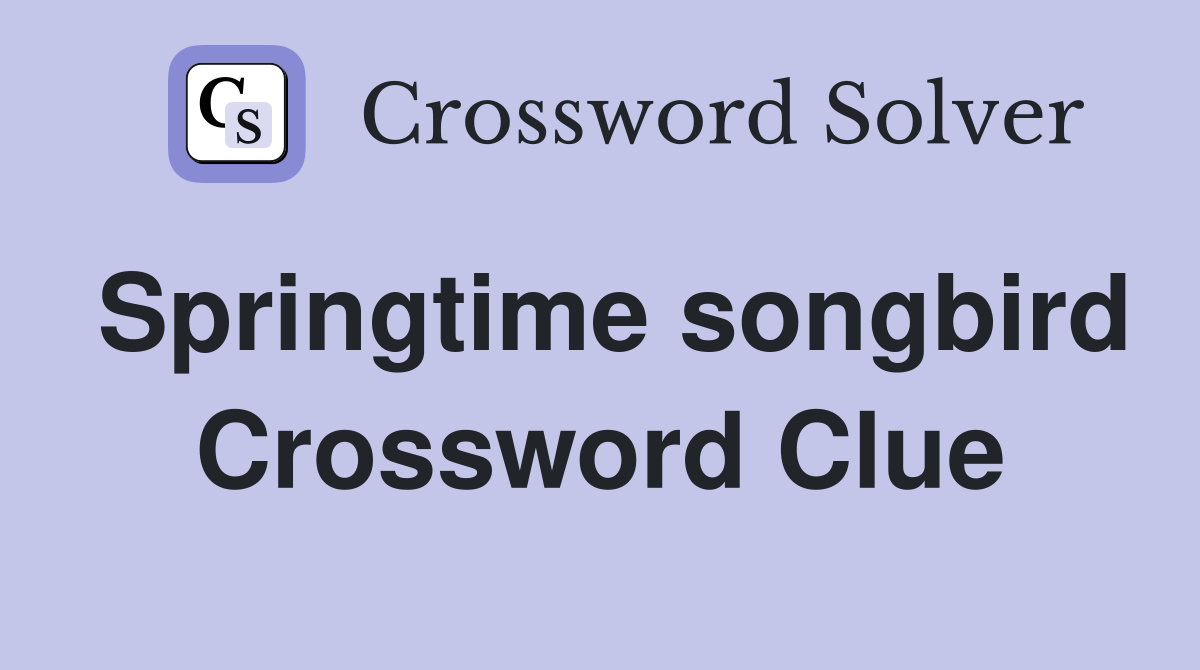 Springtime songbird Crossword Clue