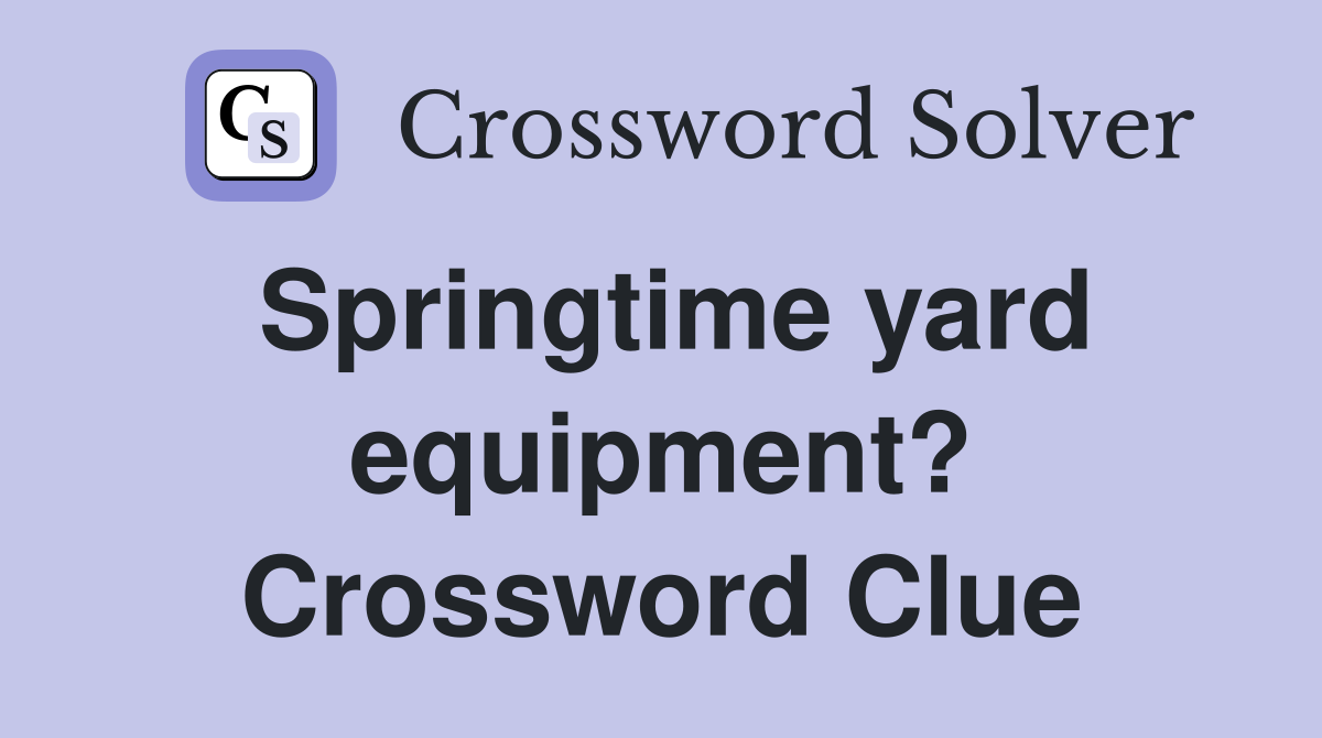 Springtime yard equipment? Crossword Clue
