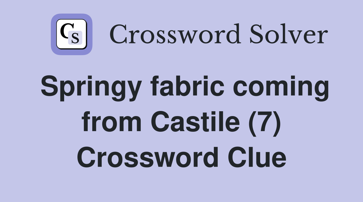 Springy fabric coming from Castile (7) Crossword Clue