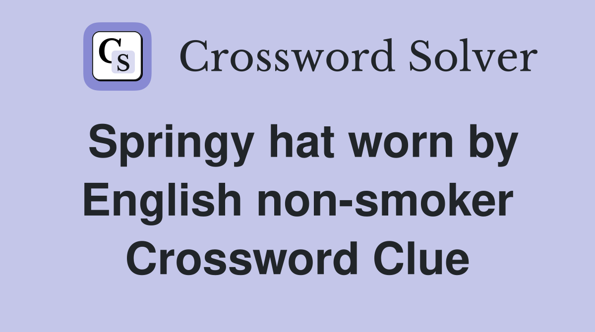Springy hat worn by English non-smoker Crossword Clue