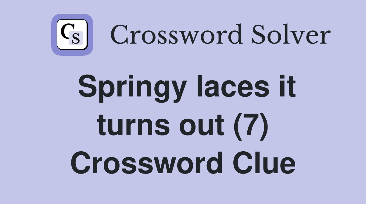 Springy laces it turns out (7) Crossword Clue