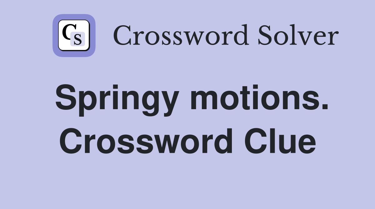 Springy motions. Crossword Clue