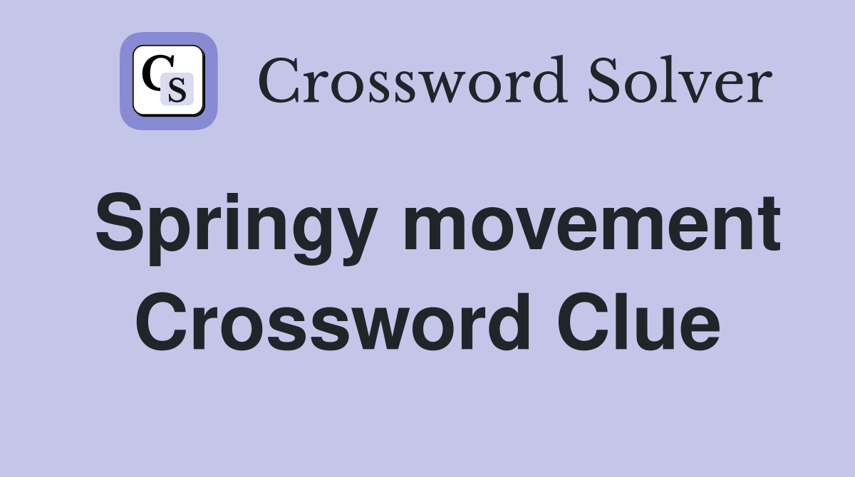 Springy movement Crossword Clue
