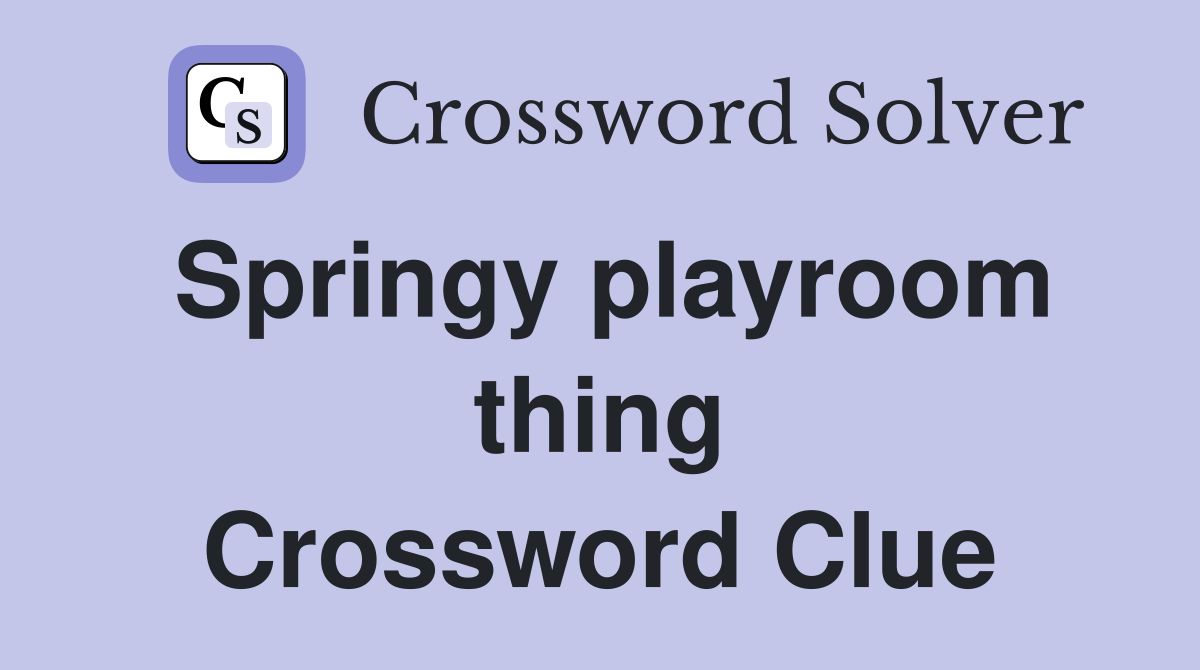 Springy playroom thing Crossword Clue