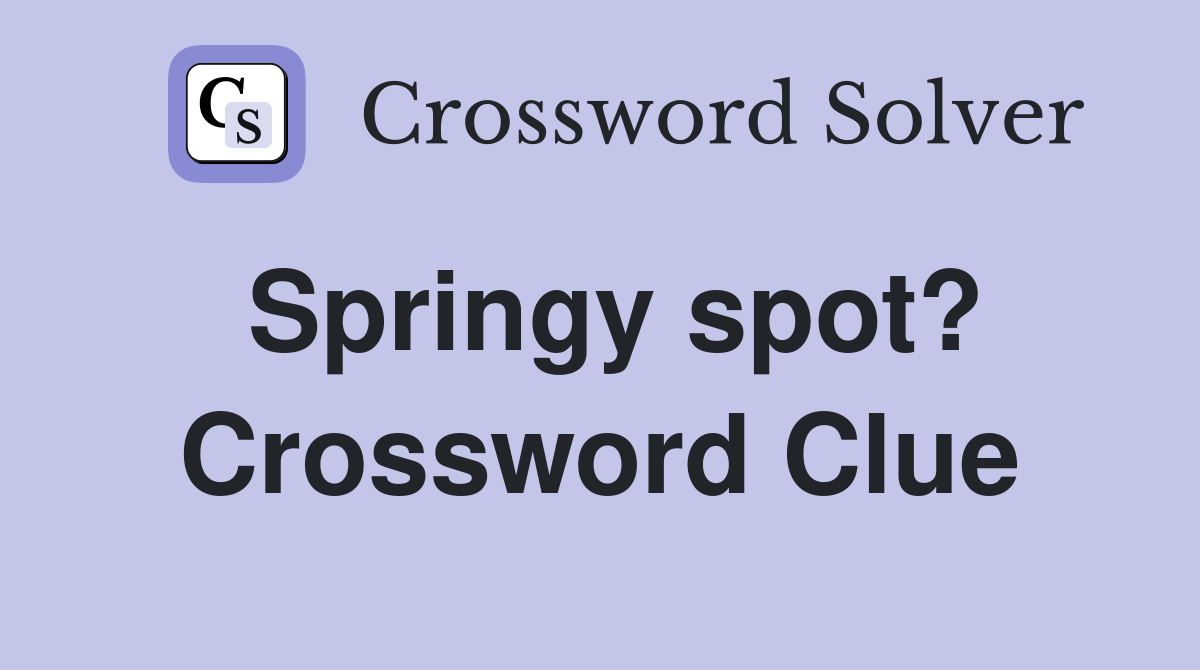 Springy spot? Crossword Clue
