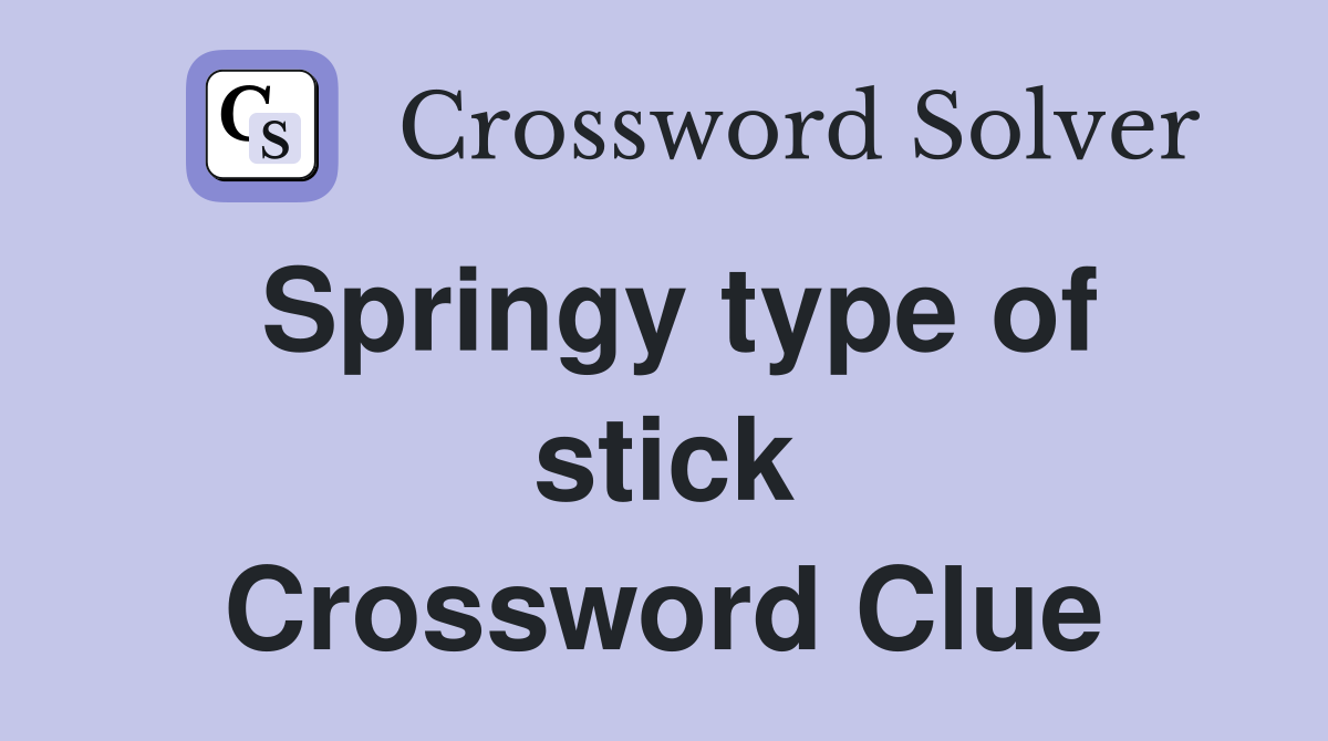 Springy type of stick Crossword Clue