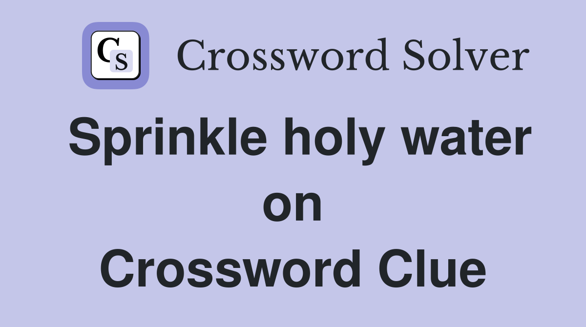 Sprinkle holy water on Crossword Clue