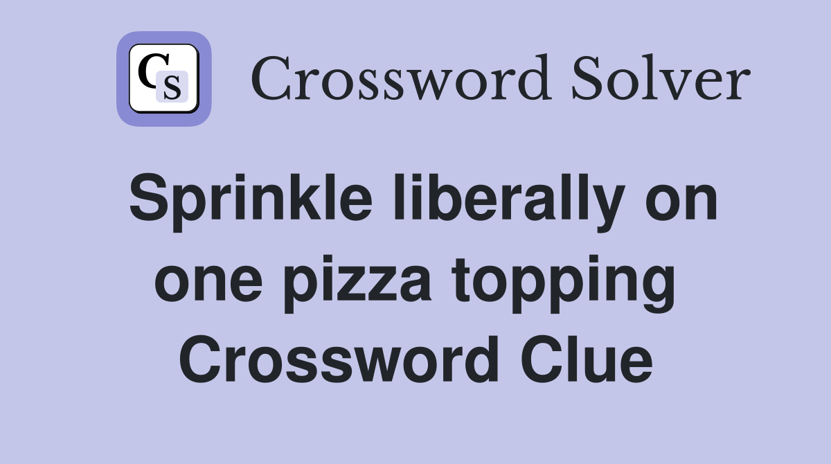 Sprinkle liberally on one pizza topping Crossword Clue