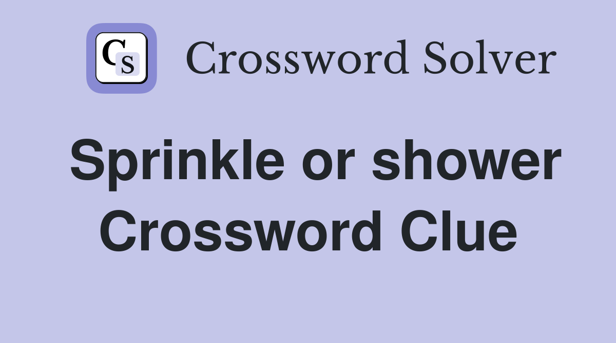Sprinkle or shower Crossword Clue
