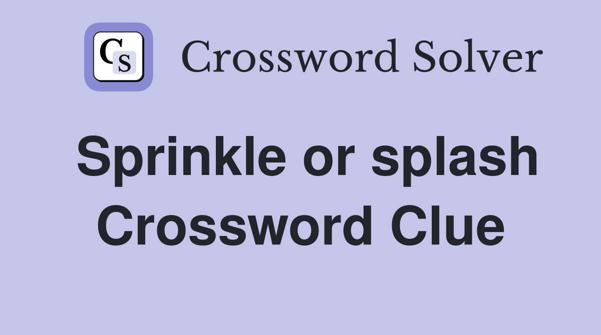 Sprinkle or splash Crossword Clue