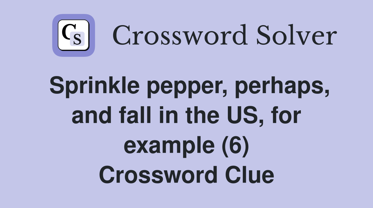 Sprinkle pepper, perhaps, and fall in the US, for example (6) Crossword Clue