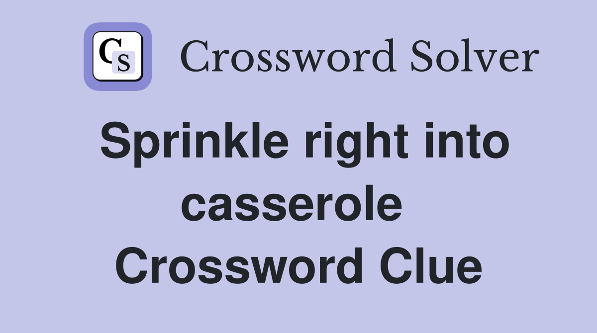 Sprinkle right into casserole  Crossword Clue