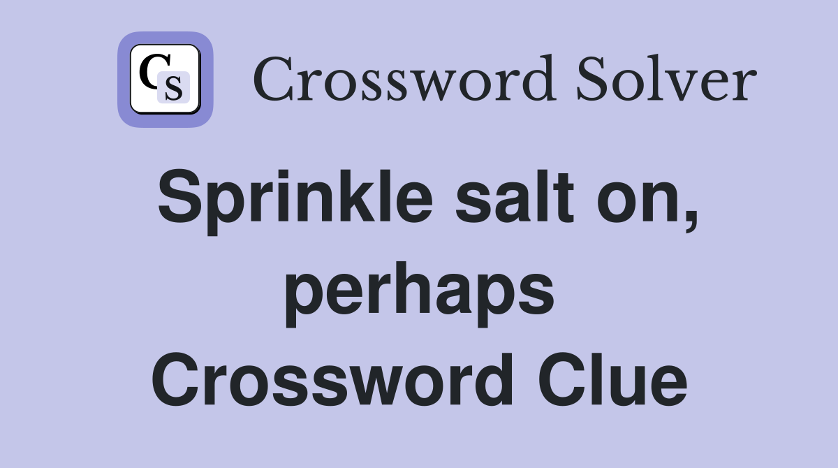Sprinkle salt on, perhaps Crossword Clue