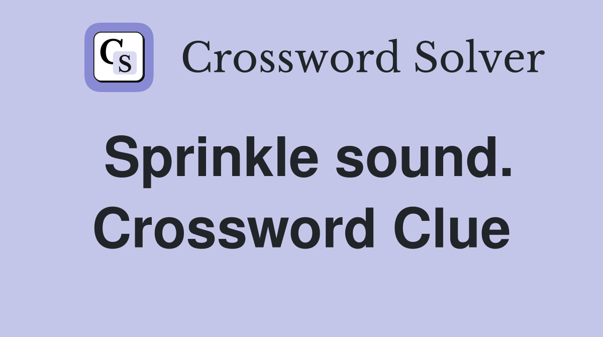 Sprinkle sound. Crossword Clue