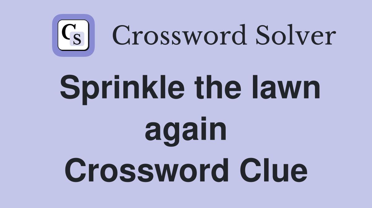 Sprinkle the lawn again Crossword Clue