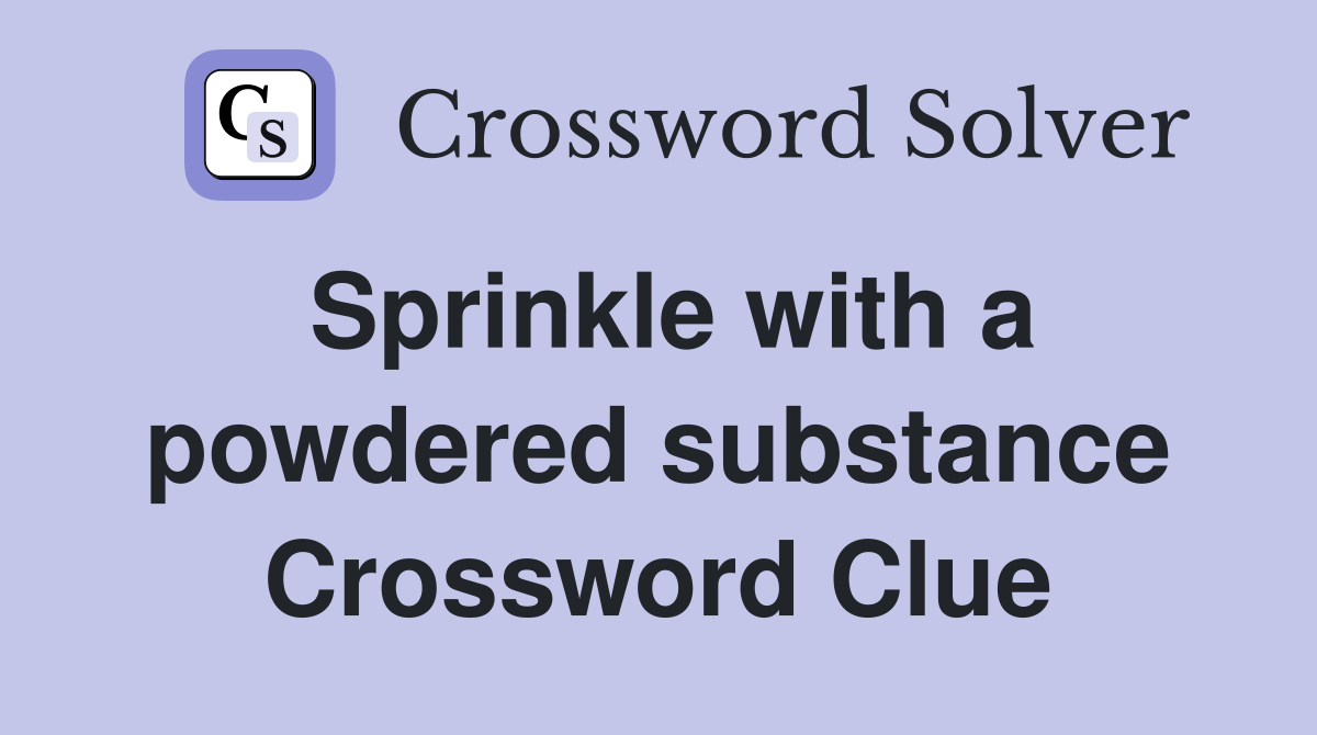 Sprinkle with a powdered substance Crossword Clue