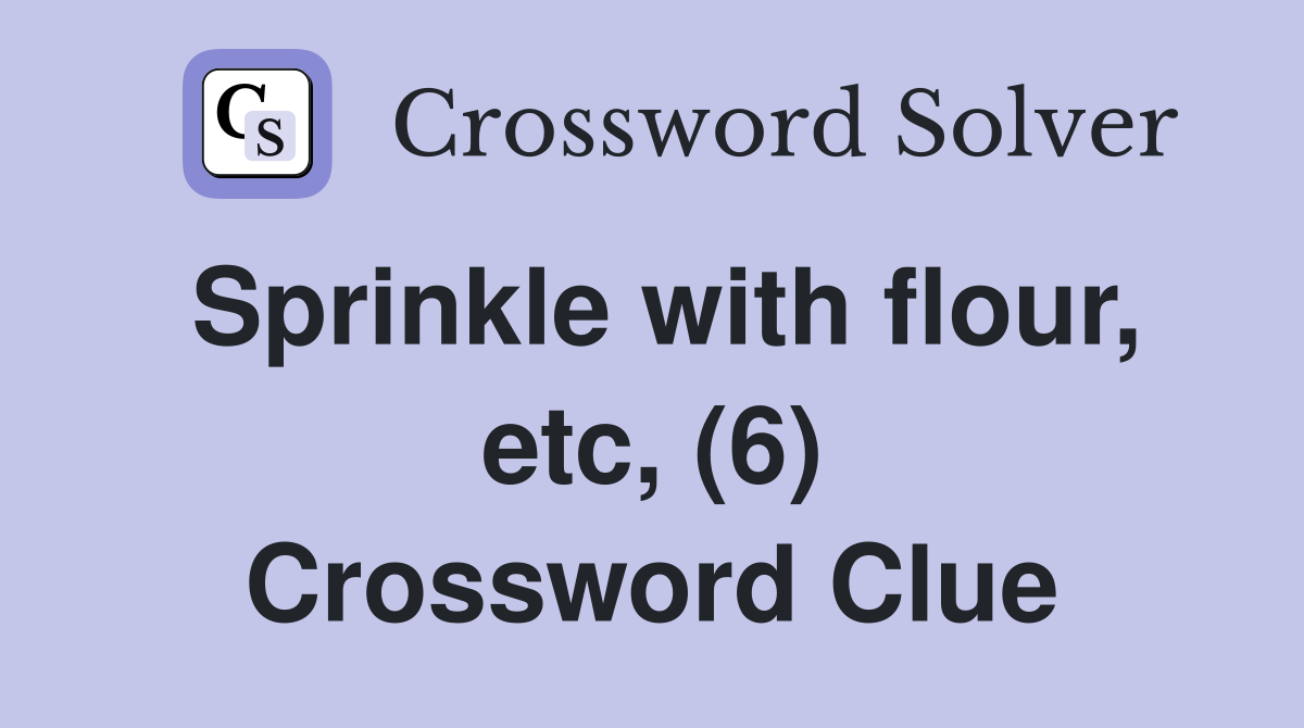 Sprinkle with flour, etc, (6) Crossword Clue