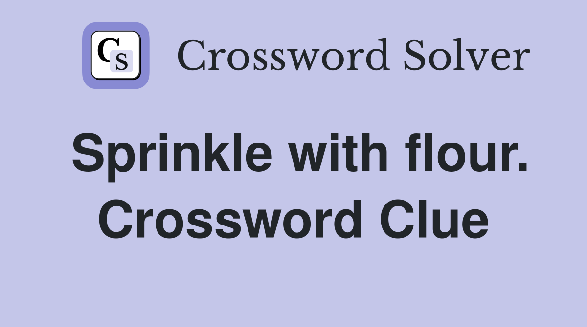 Sprinkle with flour. Crossword Clue
