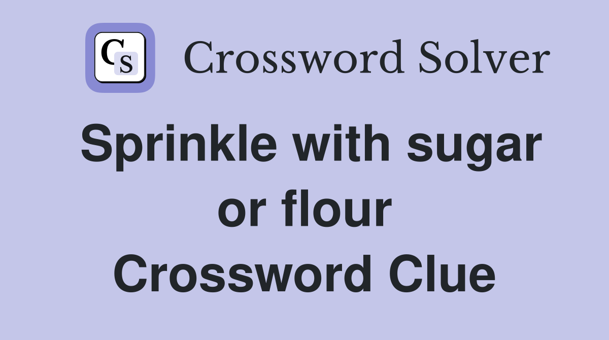 Sprinkle with sugar or flour Crossword Clue