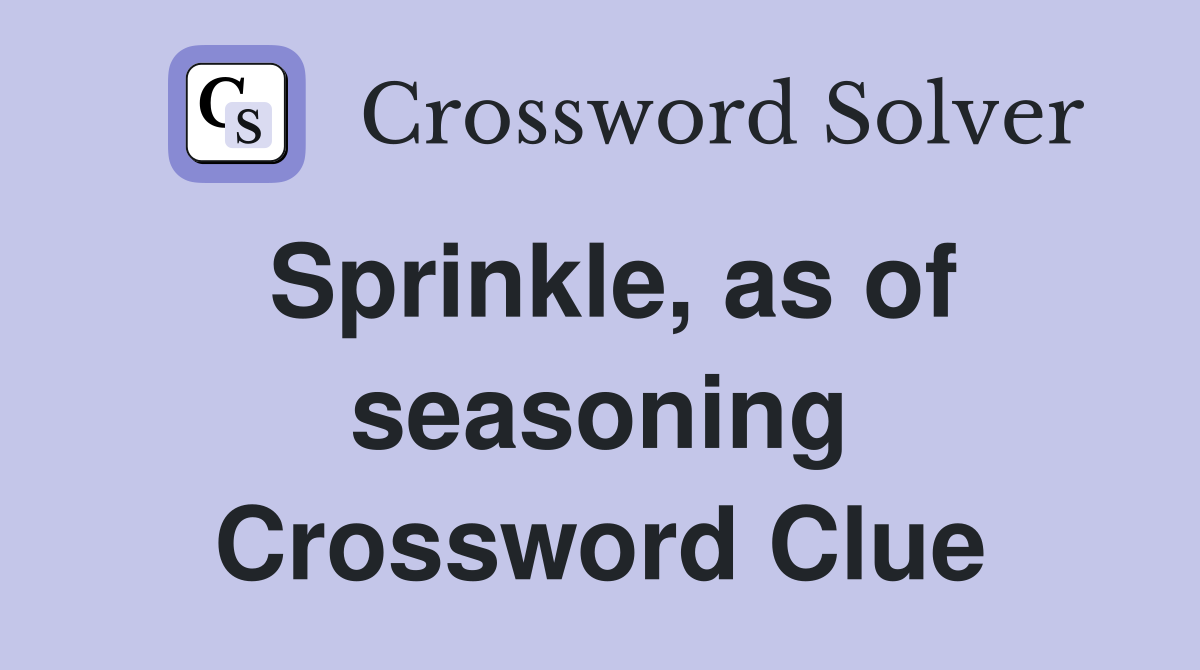 Sprinkle, as of seasoning Crossword Clue