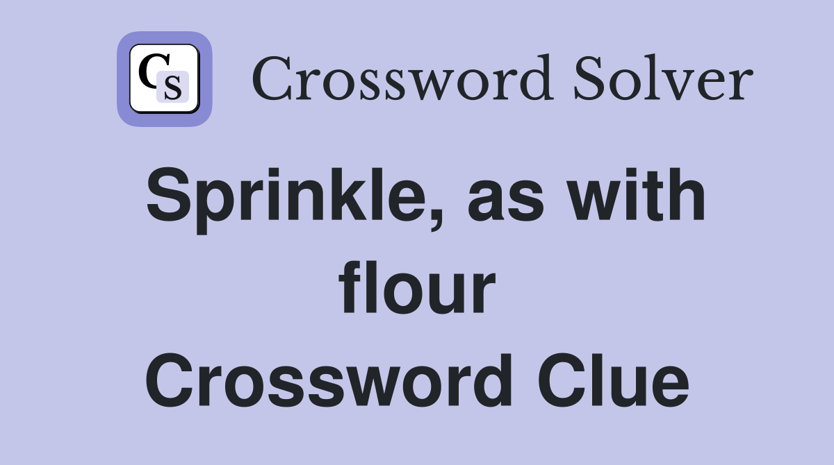 Sprinkle, as with flour Crossword Clue