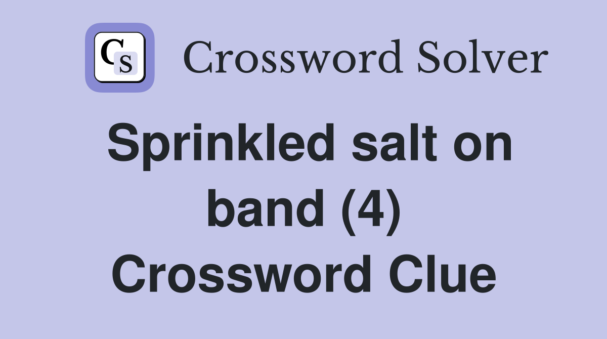 Sprinkled salt on band (4) Crossword Clue