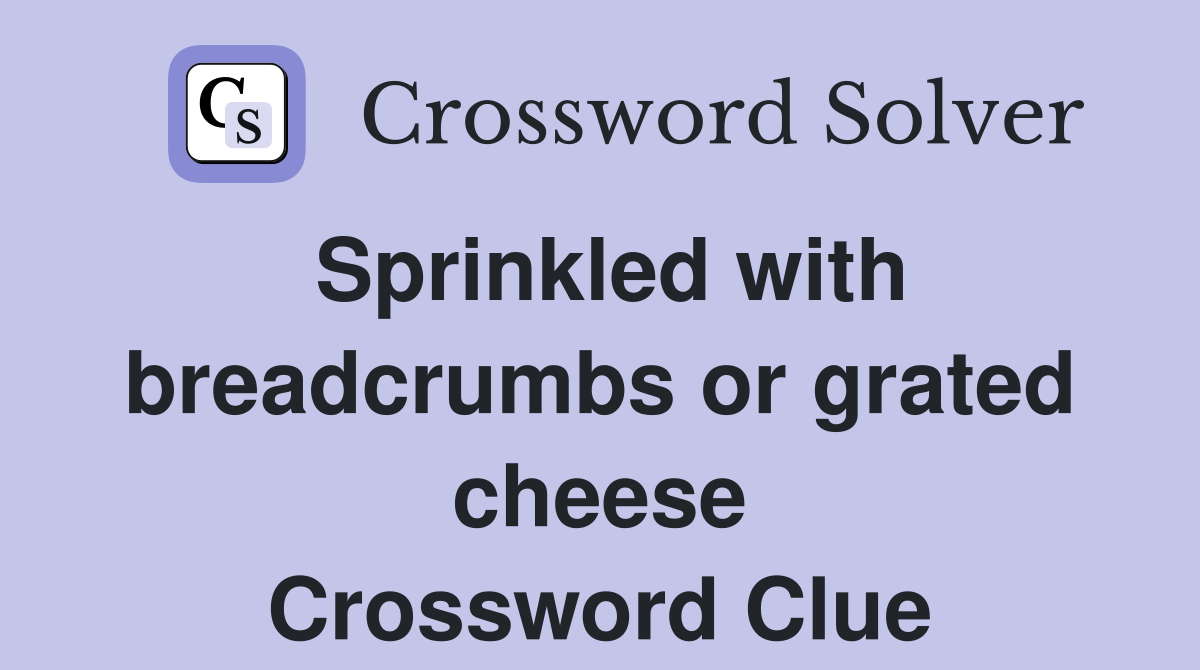 Sprinkled with breadcrumbs or grated cheese Crossword Clue