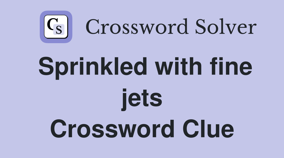 Sprinkled with fine jets Crossword Clue