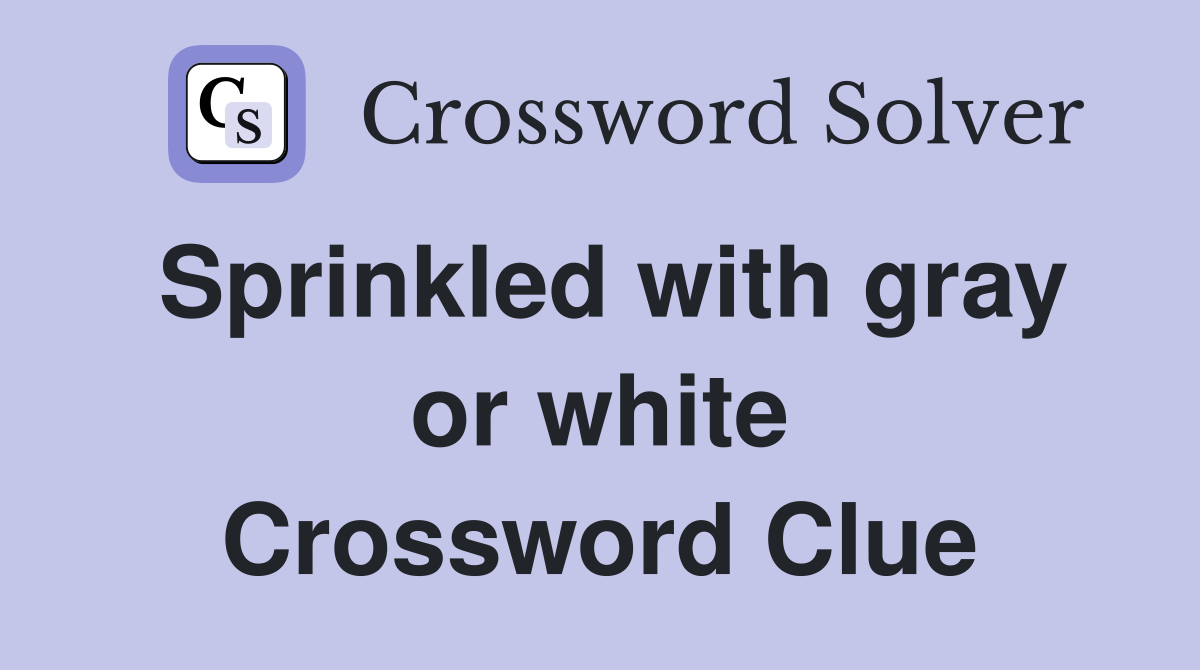 Sprinkled with gray or white Crossword Clue