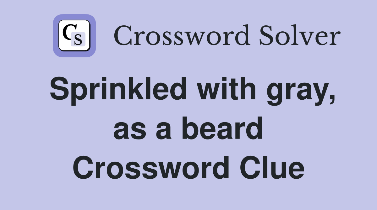 Sprinkled with gray, as a beard Crossword Clue