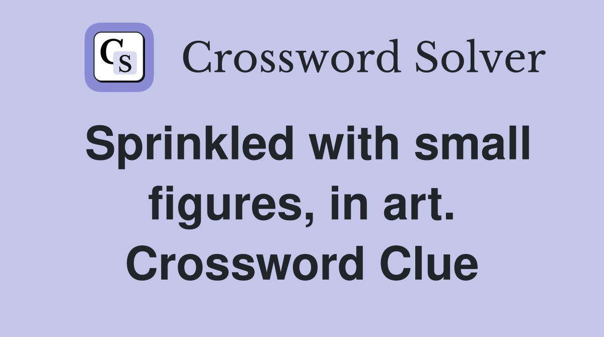 Sprinkled with small figures, in art. Crossword Clue