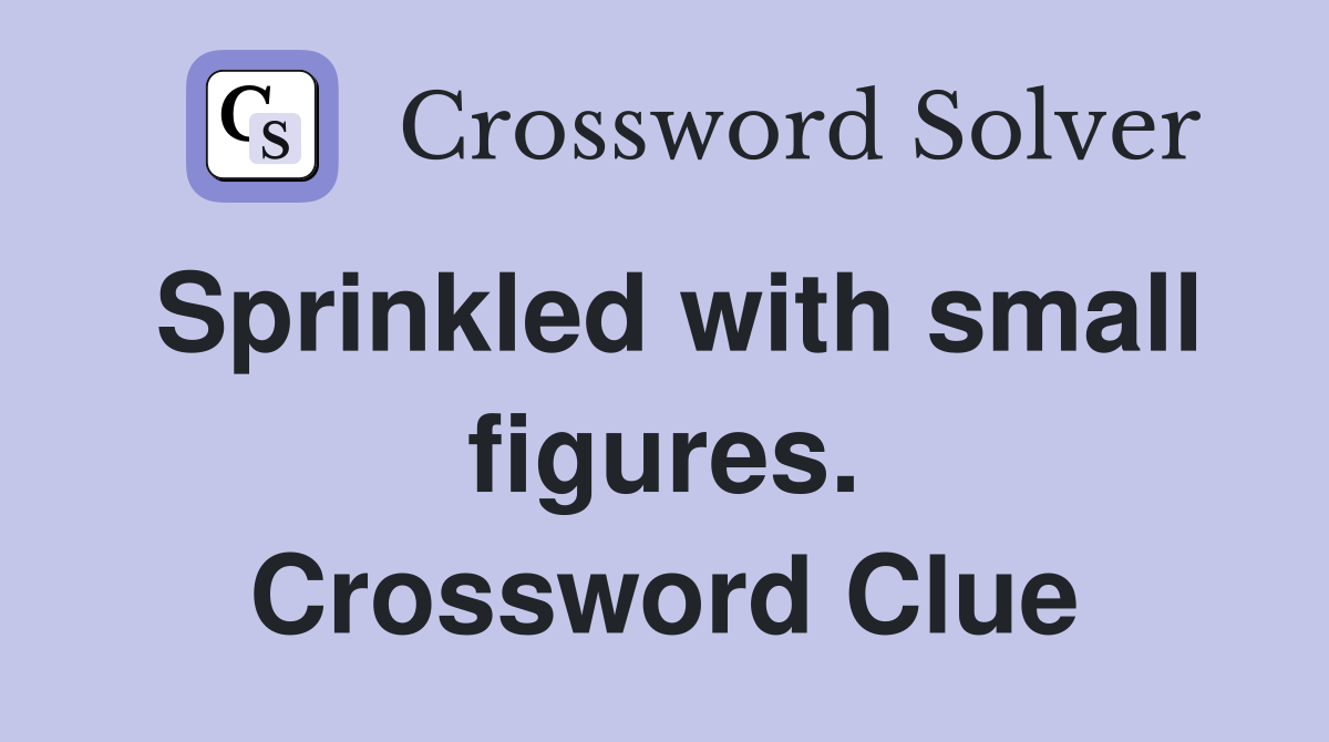 Sprinkled with small figures. Crossword Clue