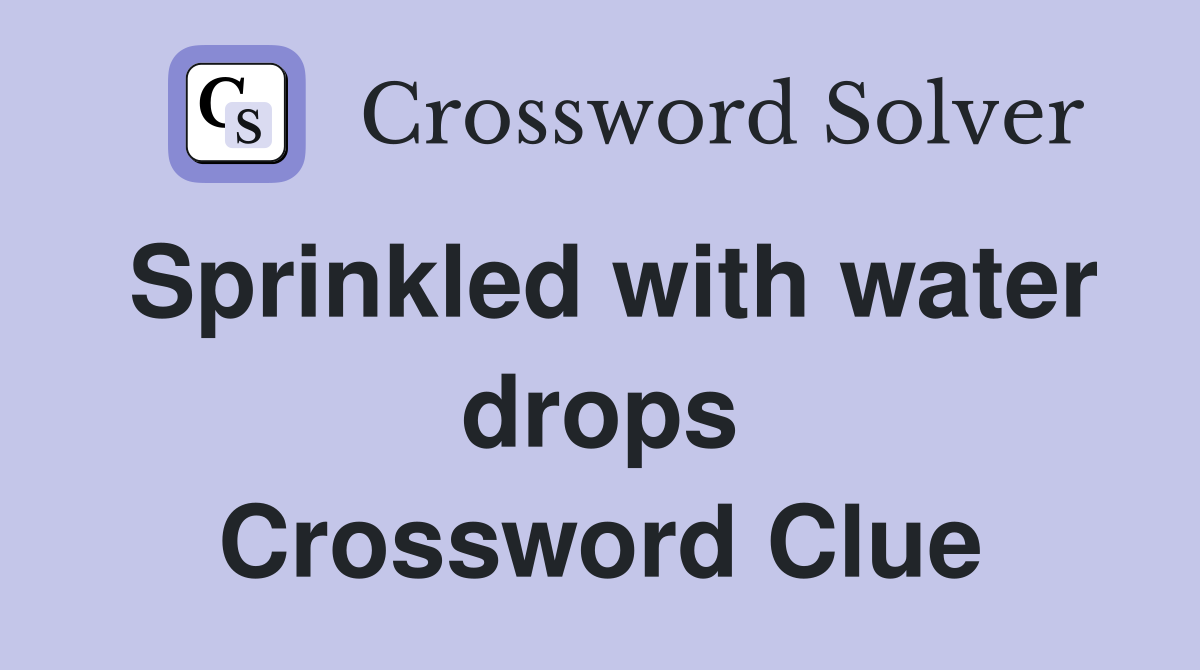 Sprinkled with water drops Crossword Clue