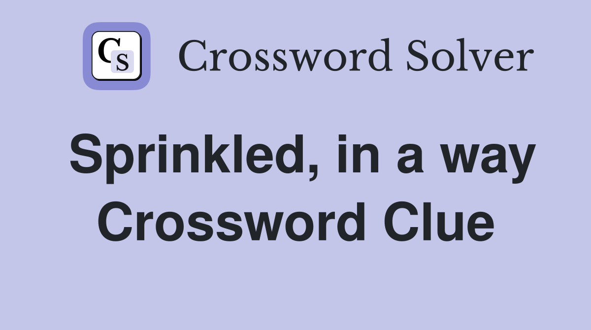 Sprinkled, in a way Crossword Clue