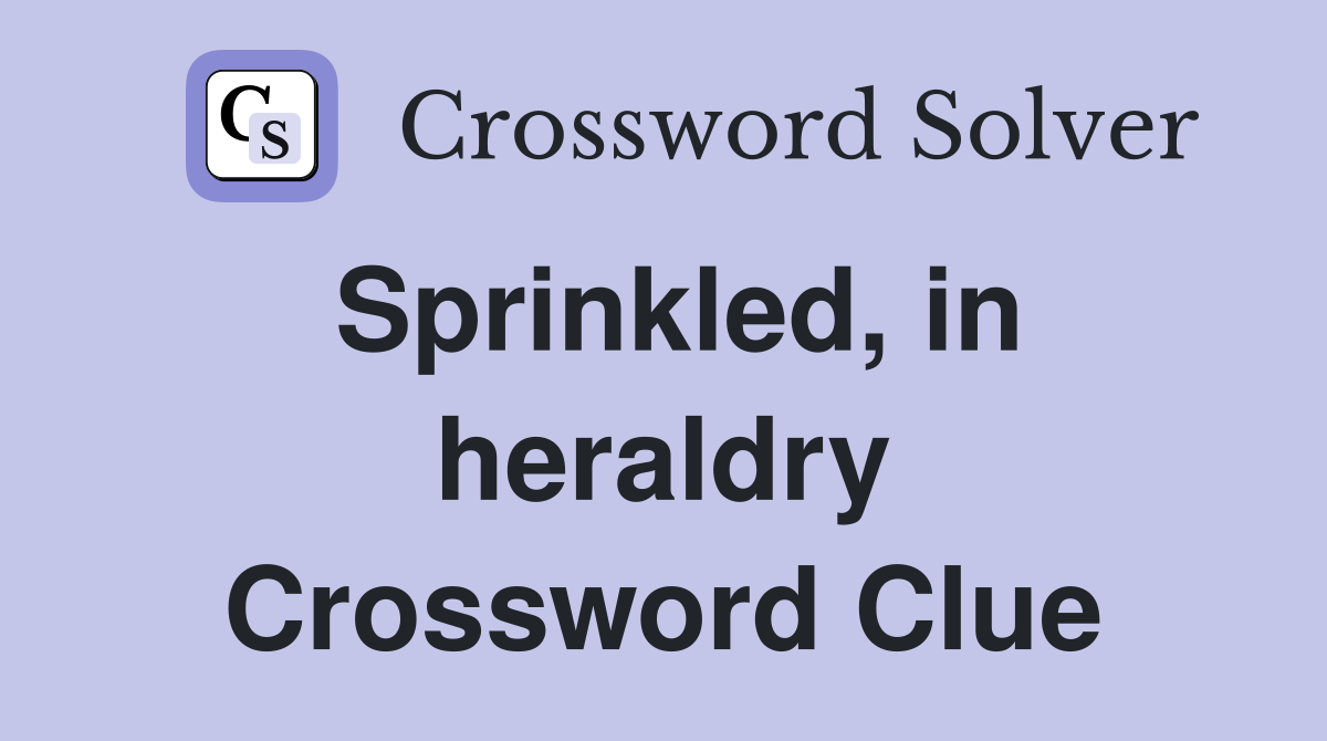 Sprinkled, in heraldry Crossword Clue