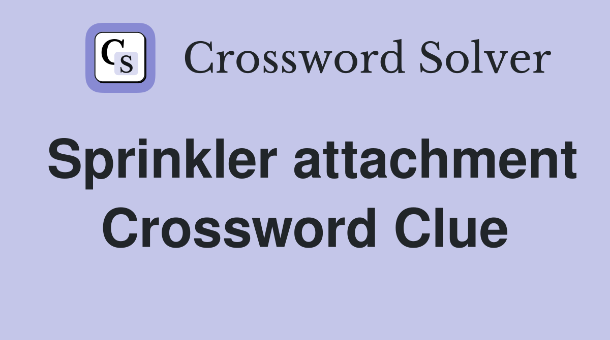 Sprinkler attachment Crossword Clue