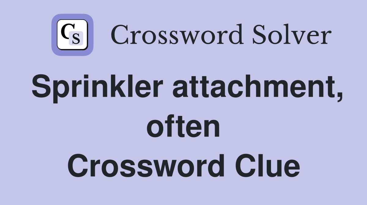 Sprinkler attachment, often Crossword Clue