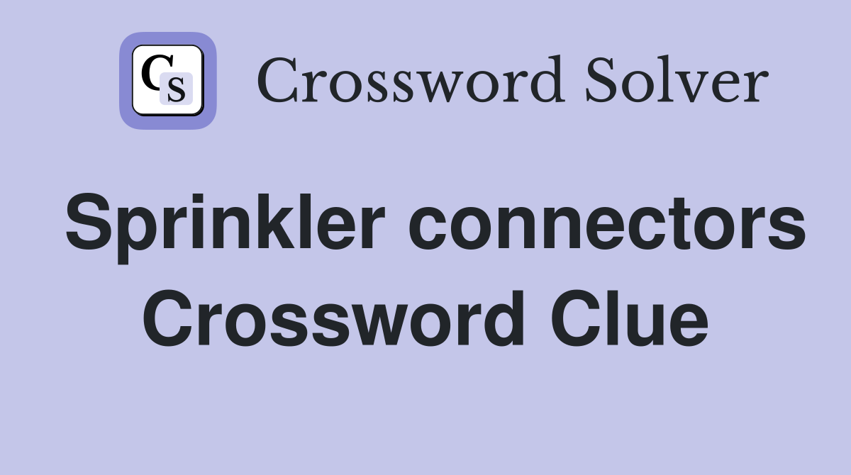 Sprinkler connectors Crossword Clue