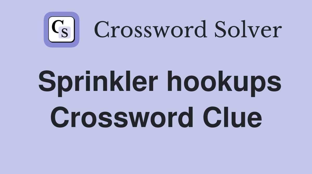 Sprinkler hookups Crossword Clue