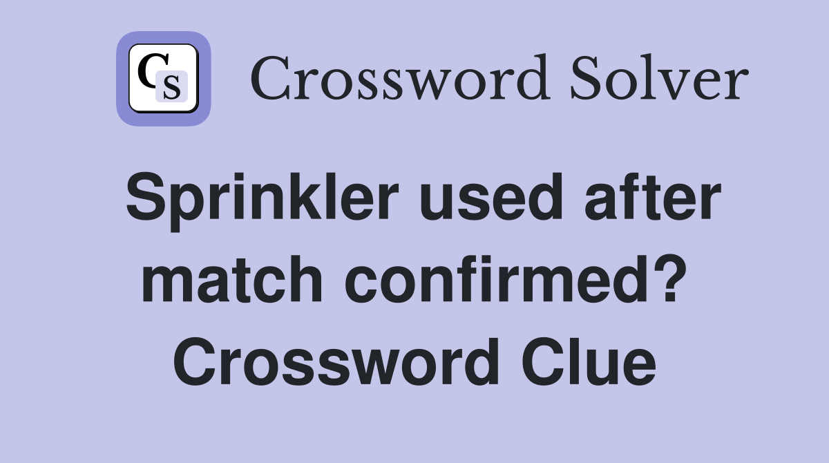 Sprinkler used after match confirmed? Crossword Clue
