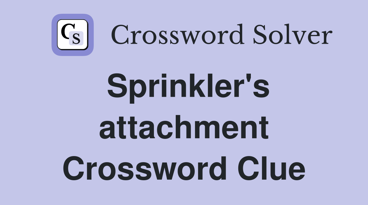 Sprinkler's attachment Crossword Clue