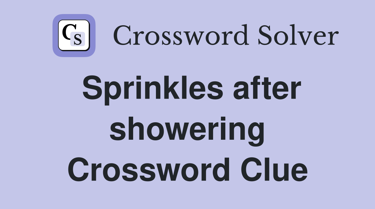 Sprinkles after showering Crossword Clue