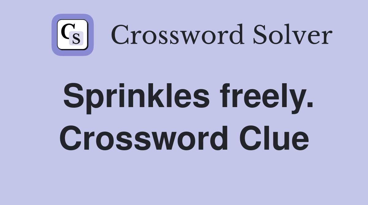 Sprinkles freely. Crossword Clue