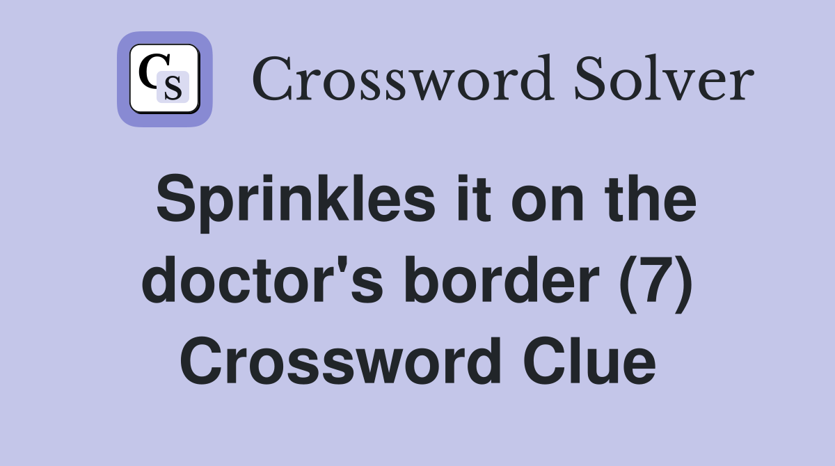 Sprinkles it on the doctor's border (7) Crossword Clue