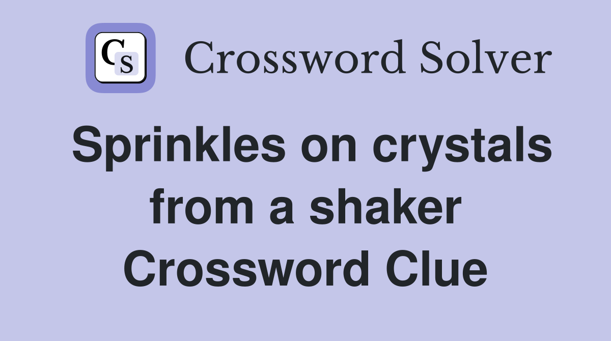 Sprinkles on crystals from a shaker Crossword Clue