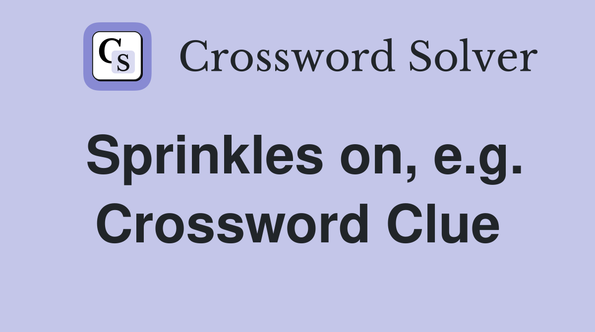 Sprinkles on, e.g. Crossword Clue