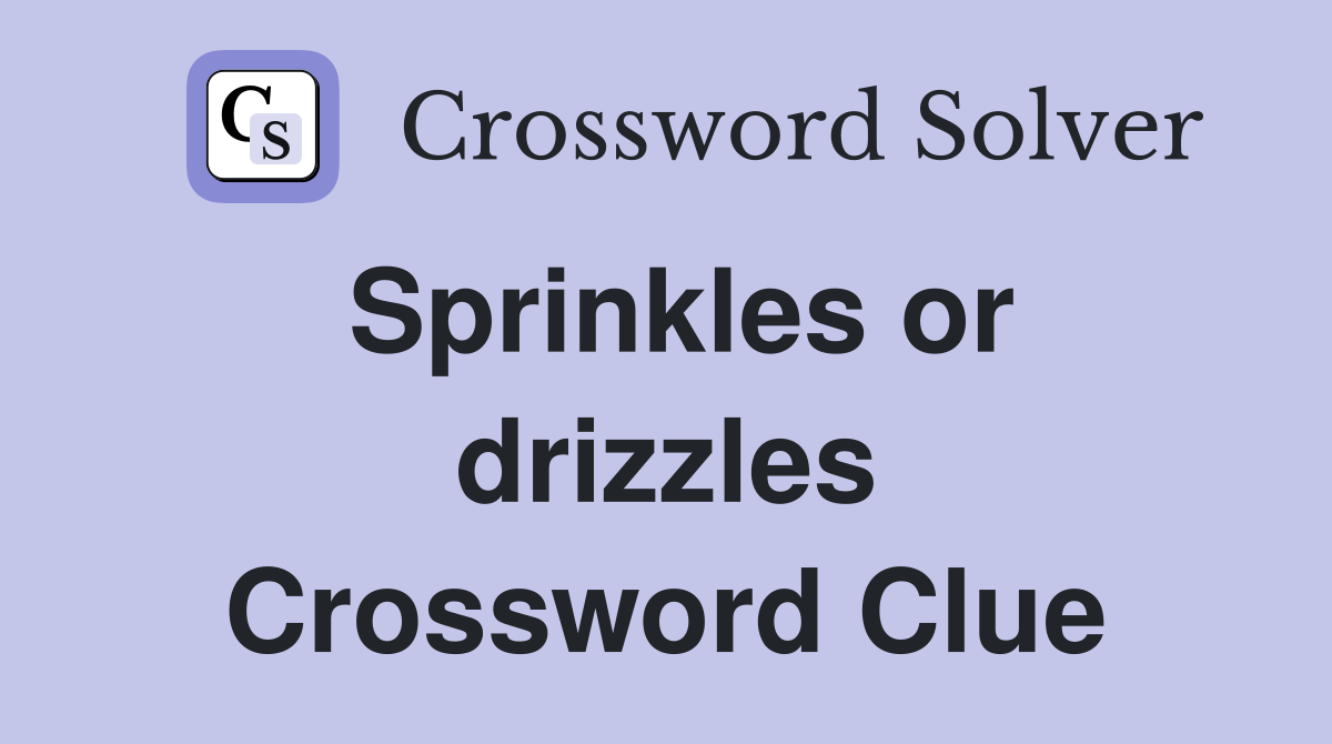 Sprinkles or drizzles Crossword Clue